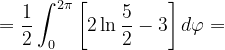 \dpi{120} =\frac{1}{2}\int_{0}^{2\pi }\left [ 2\ln \frac{5}{2}-3\right ]d\varphi =